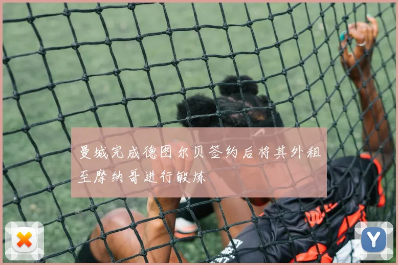 曼城完成德图尔贝签约后将其外租至摩纳哥进行锻炼