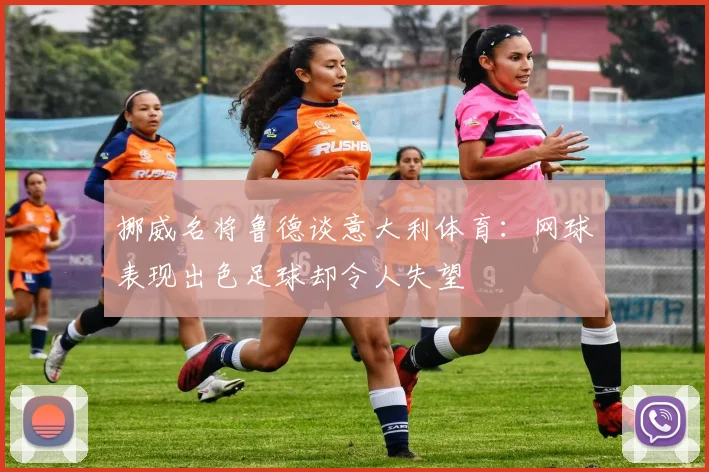 挪威名将鲁德谈意大利体育：网球表现出色足球却令人失望