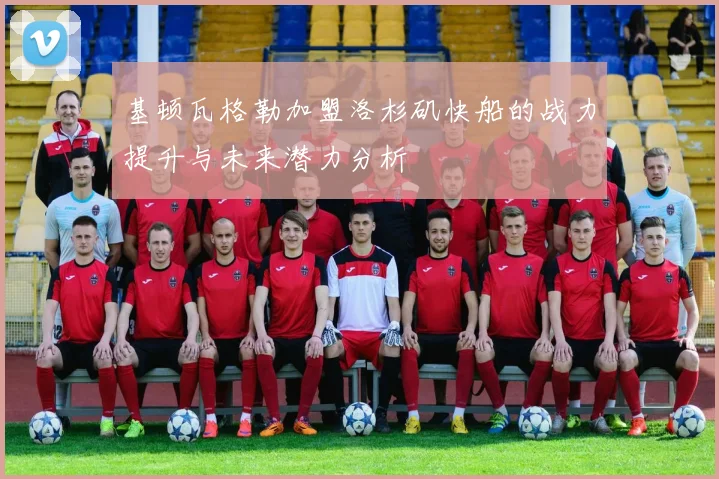 基顿瓦格勒加盟洛杉矶快船的战力提升与未来潜力分析